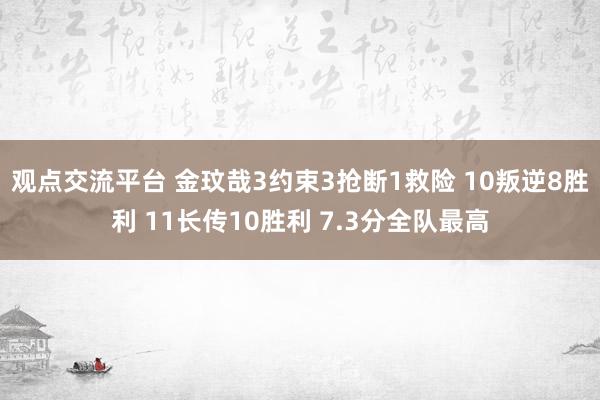 观点交流平台 金玟哉3约束3抢断1救险 10叛逆8胜利 11长传10胜利 7.3分全队最高