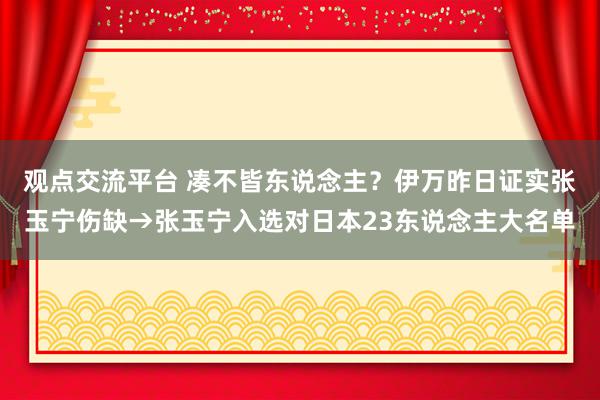 观点交流平台 凑不皆东说念主？伊万昨日证实张玉宁伤缺→张玉宁入选对日本23东说念主大名单