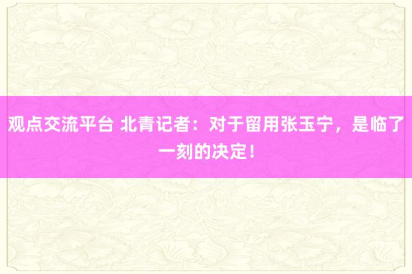 观点交流平台 北青记者：对于留用张玉宁，是临了一刻的决定！