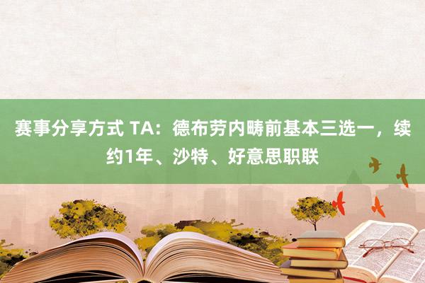 赛事分享方式 TA：德布劳内畴前基本三选一，续约1年、沙特、好意思职联