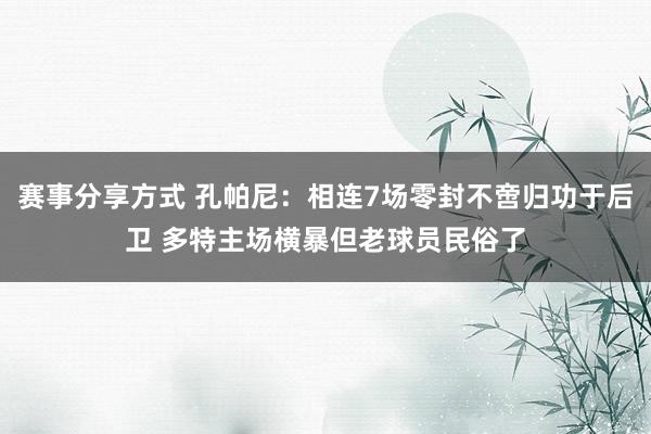 赛事分享方式 孔帕尼：相连7场零封不啻归功于后卫 多特主场横暴但老球员民俗了