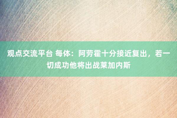 观点交流平台 每体：阿劳霍十分接近复出，若一切成功他将出战莱加内斯