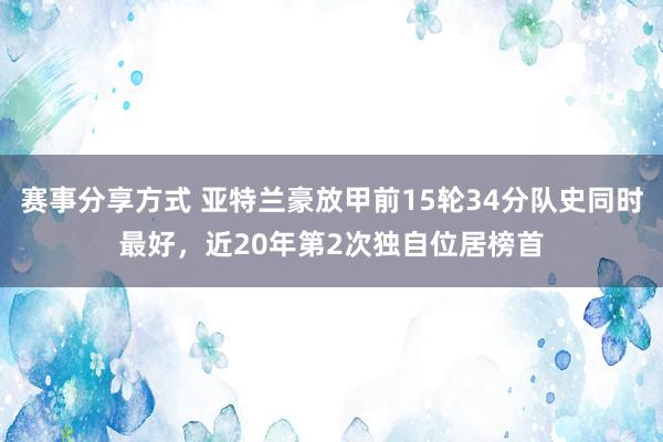 赛事分享方式 亚特兰豪放甲前15轮34分队史同时最好，近20年第2次独自位居榜首