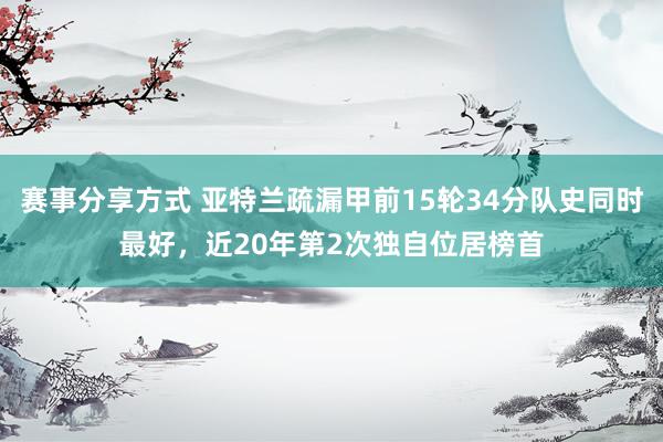 赛事分享方式 亚特兰疏漏甲前15轮34分队史同时最好，近20年第2次独自位居榜首