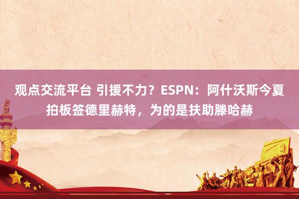 观点交流平台 引援不力？ESPN：阿什沃斯今夏拍板签德里赫特，为的是扶助滕哈赫