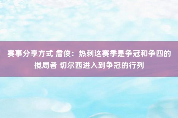 赛事分享方式 詹俊：热刺这赛季是争冠和争四的搅局者 切尔西进入到争冠的行列