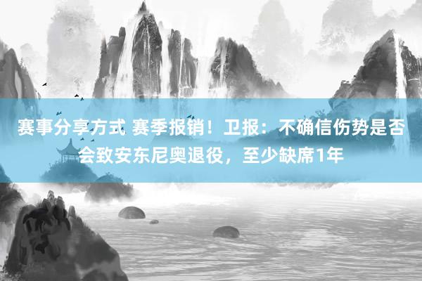 赛事分享方式 赛季报销！卫报：不确信伤势是否会致安东尼奥退役，至少缺席1年