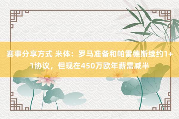 赛事分享方式 米体：罗马准备和帕雷德斯续约1+1协议，但现在450万欧年薪需减半