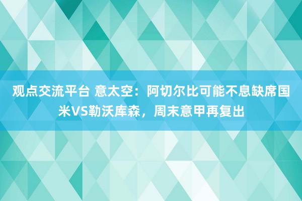 观点交流平台 意太空：阿切尔比可能不息缺席国米VS勒沃库森，周末意甲再复出