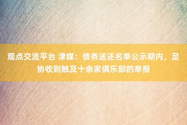 观点交流平台 津媒：债务送还名单公示期内，足协收到触及十余家俱乐部的举报