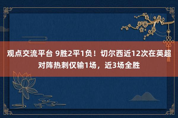 观点交流平台 9胜2平1负！切尔西近12次在英超对阵热刺仅输1场，近3场全胜