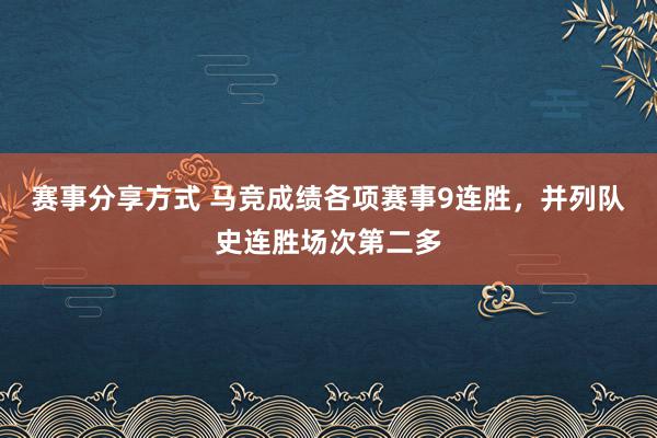 赛事分享方式 马竞成绩各项赛事9连胜，并列队史连胜场次第二多