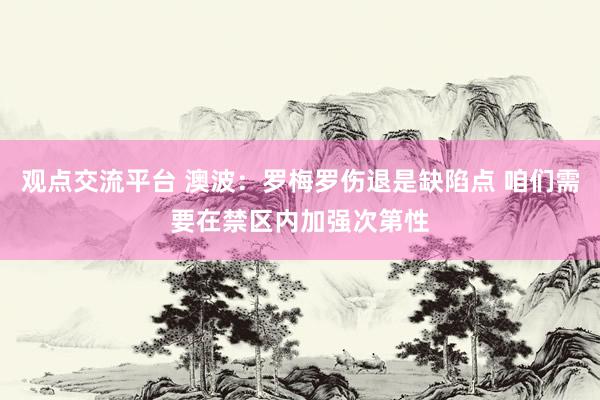 观点交流平台 澳波：罗梅罗伤退是缺陷点 咱们需要在禁区内加强次第性