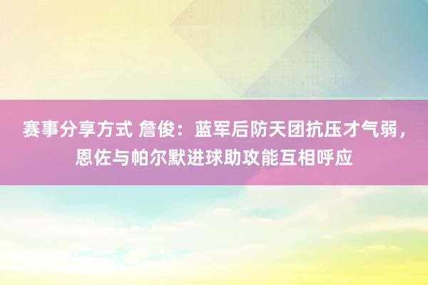 赛事分享方式 詹俊：蓝军后防天团抗压才气弱，恩佐与帕尔默进球助攻能互相呼应