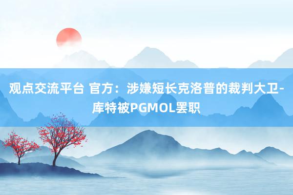 观点交流平台 官方：涉嫌短长克洛普的裁判大卫-库特被PGMOL罢职