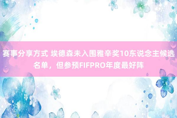 赛事分享方式 埃德森未入围雅辛奖10东说念主候选名单，但参预FIFPRO年度最好阵